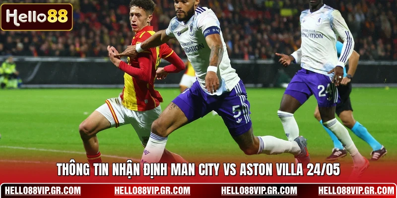 Nhận Định Man City Vs Aston Villa 24/05 - Soi Kèo Thơm Thông tin nhận định Man City vs Aston Villa 24/05